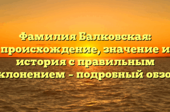 Фамилия Балковская: происхождение, значение и история с правильным склонением – подробный обзор Фамилия Балковская: происхождение, значение и история с правильным склонением – подробный обзор