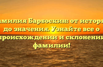 Фамилия Барбоскин: от истории до значения. Узнайте все о происхождении и склонении фамилии! Фамилия Барбоскин: от истории до значения. Узнайте все о происхождении и склонении фамилии!