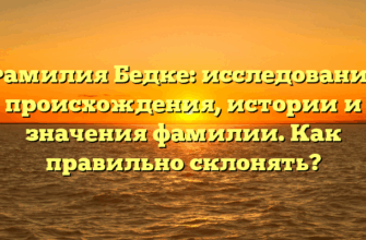 Фамилия Бедке: исследование происхождения, истории и значения фамилии. Как правильно склонять?