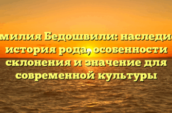 Фамилия Бедошвили: наследие и история рода, особенности склонения и значение для современной культуры Фамилия Бедошвили: наследие и история рода, особенности склонения и значение для современной культуры