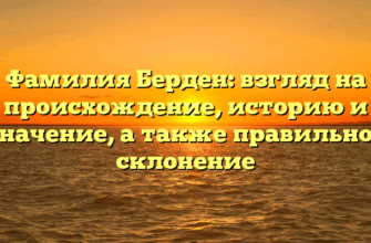 Фамилия Берден: взгляд на происхождение, историю и значение, а также правильное склонение Фамилия Берден: взгляд на происхождение, историю и значение, а также правильное склонение