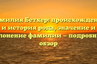 Фамилия Бетхер: происхождение и история рода, значение и склонение фамилии — подробный обзор Фамилия Бетхер: происхождение и история рода, значение и склонение фамилии — подробный обзор