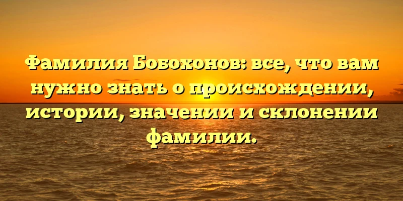 Фамилия Бобохонов: все, что вам нужно знать о происхождении, истории, значении и склонении фамилии. Фамилия Бобохонов: все, что вам нужно знать о происхождении, истории, значении и склонении фамилии.