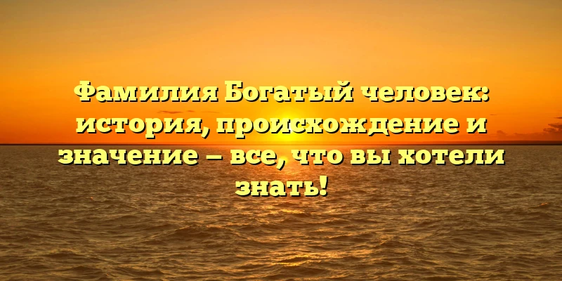 Фамилия Богатый человек: история, происхождение и значение — все, что вы хотели знать! Фамилия Богатый человек: история, происхождение и значение — все, что вы хотели знать!
