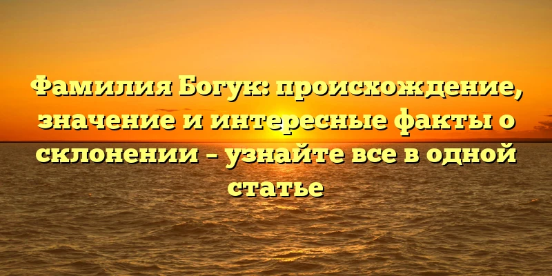 Фамилия Богук: происхождение, значение и интересные факты о склонении – узнайте все в одной статье Фамилия Богук: происхождение, значение и интересные факты о склонении – узнайте все в одной статье