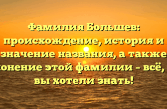 Фамилия Большев: происхождение, история и значение названия, а также склонение этой фамилии – всё, что вы хотели знать! Фамилия Большев: происхождение, история и значение названия, а также склонение этой фамилии – всё, что вы хотели знать!