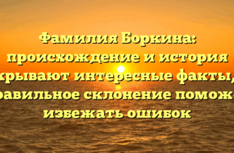 Фамилия Боркина: происхождение и история скрывают интересные факты, а правильное склонение поможет избежать ошибок Фамилия Боркина: происхождение и история скрывают интересные факты, а правильное склонение поможет избежать ошибок