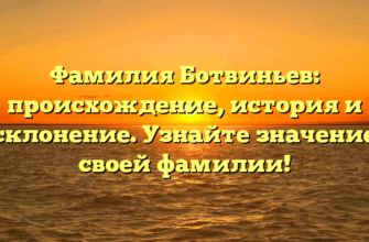 Фамилия Ботвиньев: происхождение, история и склонение. Узнайте значение своей фамилии!