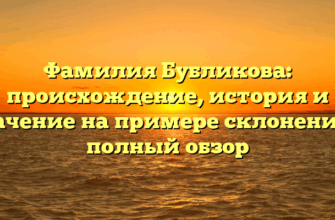 Фамилия Бубликова: происхождение, история и значение на примере склонения — полный обзор Фамилия Бубликова: происхождение, история и значение на примере склонения — полный обзор