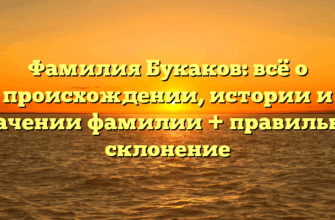 Фамилия Букаков: всё о происхождении, истории и значении фамилии + правильное склонение