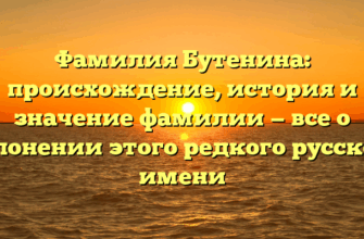 Фамилия Бутенина: происхождение, история и значение фамилии — все о склонении этого редкого русского имени