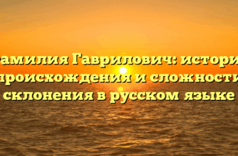Фамилия Гаврилович: история происхождения и сложности склонения в русском языке Фамилия Гаврилович: история происхождения и сложности склонения в русском языке