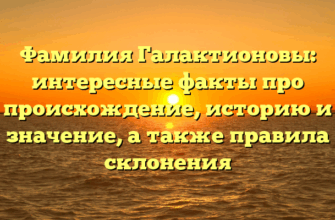 Фамилия Галактионовы: интересные факты про происхождение, историю и значение, а также правила склонения Фамилия Галактионовы: интересные факты про происхождение, историю и значение, а также правила склонения