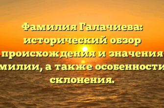 Фамилия Галачиева: исторический обзор происхождения и значения фамилии, а также особенности её склонения. Фамилия Галачиева: исторический обзор происхождения и значения фамилии, а также особенности её склонения.