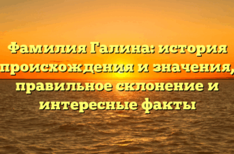 Фамилия Галина: история происхождения и значения, правильное склонение и интересные факты Фамилия Галина: история происхождения и значения, правильное склонение и интересные факты