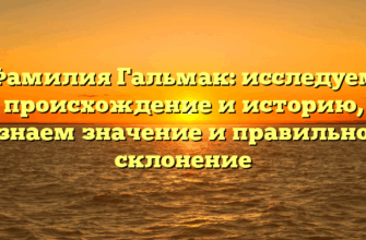 Фамилия Гальмак: исследуем происхождение и историю, узнаем значение и правильное склонение Фамилия Гальмак: исследуем происхождение и историю, узнаем значение и правильное склонение