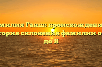 Фамилия Ганш: происхождение и история склонения фамилии от A до Я Фамилия Ганш: происхождение и история склонения фамилии от A до Я