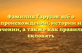 Фамилия Гарусов: всё о происхождении, истории и значении, а также как правильно склонять Фамилия Гарусов: всё о происхождении, истории и значении, а также как правильно склонять