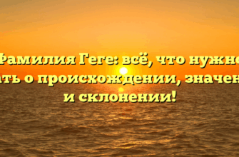 Фамилия Геге: всё, что нужно знать о происхождении, значении и склонении! Фамилия Геге: всё, что нужно знать о происхождении, значении и склонении!