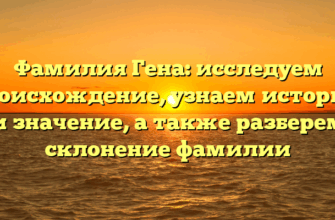 Фамилия Гена: исследуем происхождение, узнаем историю и значение, а также разберем склонение фамилии Фамилия Гена: исследуем происхождение, узнаем историю и значение, а также разберем склонение фамилии