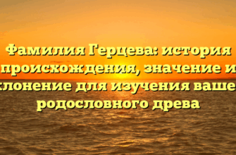 Фамилия Герцева: история происхождения, значение и склонение для изучения вашего родословного древа