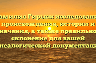 Фамилия Гирько: исследование происхождения, истории и значения, а также правильное склонение для вашей генеалогической документации Фамилия Гирько: исследование происхождения, истории и значения, а также правильное склонение для вашей генеалогической документации