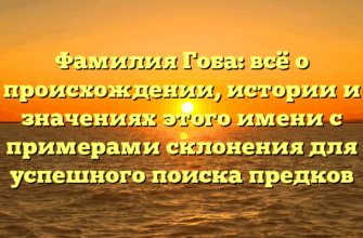 Фамилия Гоба: всё о происхождении, истории и значениях этого имени с примерами склонения для успешного поиска предков