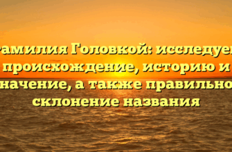 Фамилия Головкой: исследуем происхождение, историю и значение, а также правильное склонение названия Фамилия Головкой: исследуем происхождение, историю и значение, а также правильное склонение названия