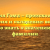 Фамилия Гома — происхождение, история и склонение: все, что нужно знать о значении этой фамилии