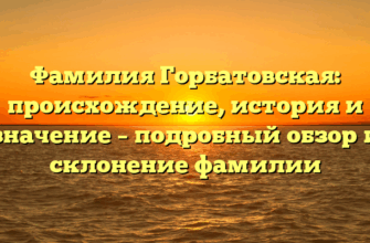 Фамилия Горбатовская: происхождение, история и значение – подробный обзор и склонение фамилии Фамилия Горбатовская: происхождение, история и значение – подробный обзор и склонение фамилии