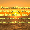 «Фамилия Горбачев: происхождение, история и значение фамилии. Все, что вам нужно знать о склонении фамилии Горбачев».
