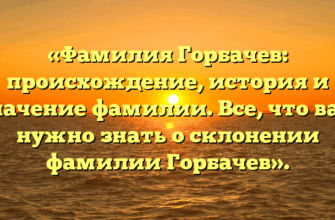 «Фамилия Горбачев: происхождение, история и значение фамилии. Все, что вам нужно знать о склонении фамилии Горбачев». «Фамилия Горбачев: происхождение, история и значение фамилии. Все, что вам нужно знать о склонении фамилии Горбачев».