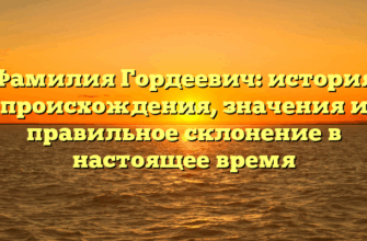 Фамилия Гордеевич: история происхождения, значения и правильное склонение в настоящее время Фамилия Гордеевич: история происхождения, значения и правильное склонение в настоящее время