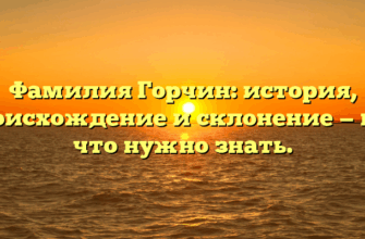 Фамилия Горчин: история, происхождение и склонение — все, что нужно знать. Фамилия Горчин: история, происхождение и склонение — все, что нужно знать.