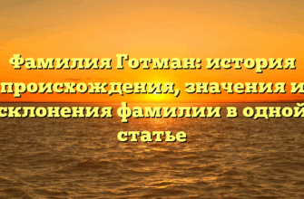 Фамилия Готман: история происхождения, значения и склонения фамилии в одной статье Фамилия Готман: история происхождения, значения и склонения фамилии в одной статье