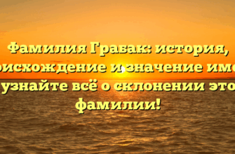 Фамилия Грабак: история, происхождение и значение имени — узнайте всё о склонении этой фамилии!