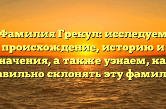 Фамилия Грекул: исследуем происхождение, историю и значения, а также узнаем, как правильно склонять эту фамилию Фамилия Грекул: исследуем происхождение, историю и значения, а также узнаем, как правильно склонять эту фамилию
