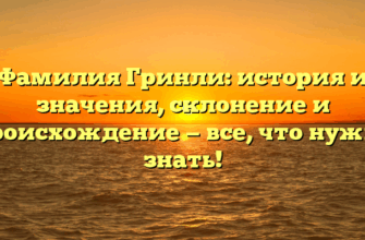 Фамилия Гринли: история и значения, склонение и происхождение — все, что нужно знать! Фамилия Гринли: история и значения, склонение и происхождение — все, что нужно знать!