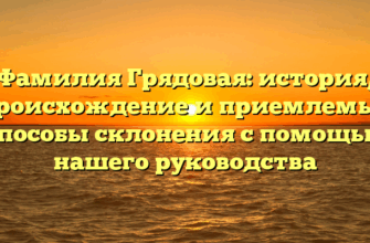 Фамилия Грядовая: история, происхождение и приемлемые способы склонения с помощью нашего руководства Фамилия Грядовая: история, происхождение и приемлемые способы склонения с помощью нашего руководства