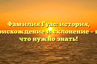 Фамилия Гуас: история, происхождение и склонение – все, что нужно знать! Фамилия Гуас: история, происхождение и склонение – все, что нужно знать!