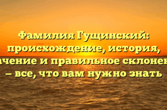 Фамилия Гущинский: происхождение, история, значение и правильное склонение — все, что вам нужно знать Фамилия Гущинский: происхождение, история, значение и правильное склонение — все, что вам нужно знать