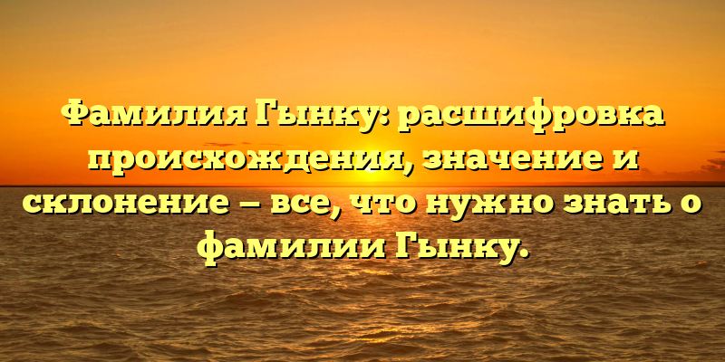 Фамилия Гынку: расшифровка происхождения, значение и склонение — все, что нужно знать о фамилии Гынку.