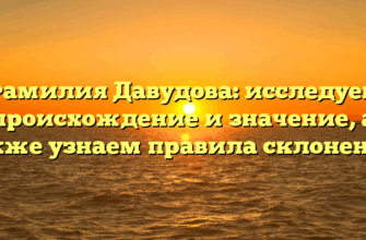 Фамилия Давудова: исследуем происхождение и значение, а также узнаем правила склонения! Фамилия Давудова: исследуем происхождение и значение, а также узнаем правила склонения!