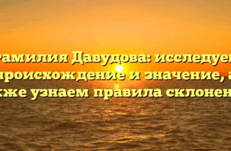 Фамилия Давудова: исследуем происхождение и значение, а также узнаем правила склонения! Фамилия Давудова: исследуем происхождение и значение, а также узнаем правила склонения!
