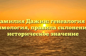 Фамилия Дажин: генеалогия и этимология, правила склонения и историческое значение
