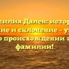 Фамилия Дален: история, значение и склонение – узнайте все о происхождении этой фамилии!