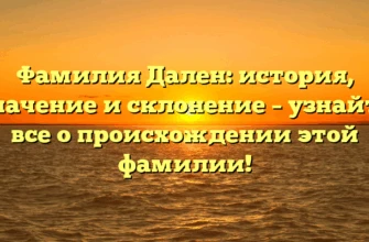 Фамилия Дален: история, значение и склонение – узнайте все о происхождении этой фамилии! Фамилия Дален: история, значение и склонение – узнайте все о происхождении этой фамилии!