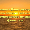 Фамилия Дани: история, происхождение и значимость — полное руководство по склонению фамилии