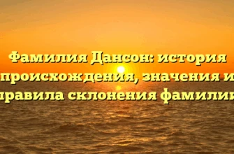 Фамилия Дансон: история происхождения, значения и правила склонения фамилии Фамилия Дансон: история происхождения, значения и правила склонения фамилии