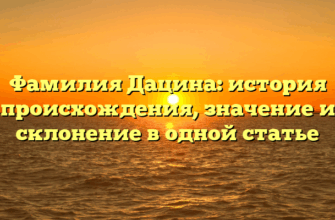 Фамилия Дацина: история происхождения, значение и склонение в одной статье Фамилия Дацина: история происхождения, значение и склонение в одной статье